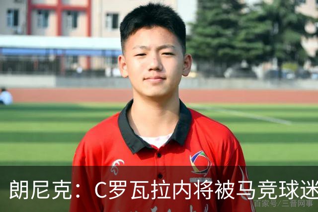 朗尼克：C罗瓦拉内将被马竞球迷特别针对 要做准备